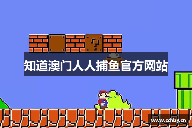 知道澳门人人捕鱼官方网站